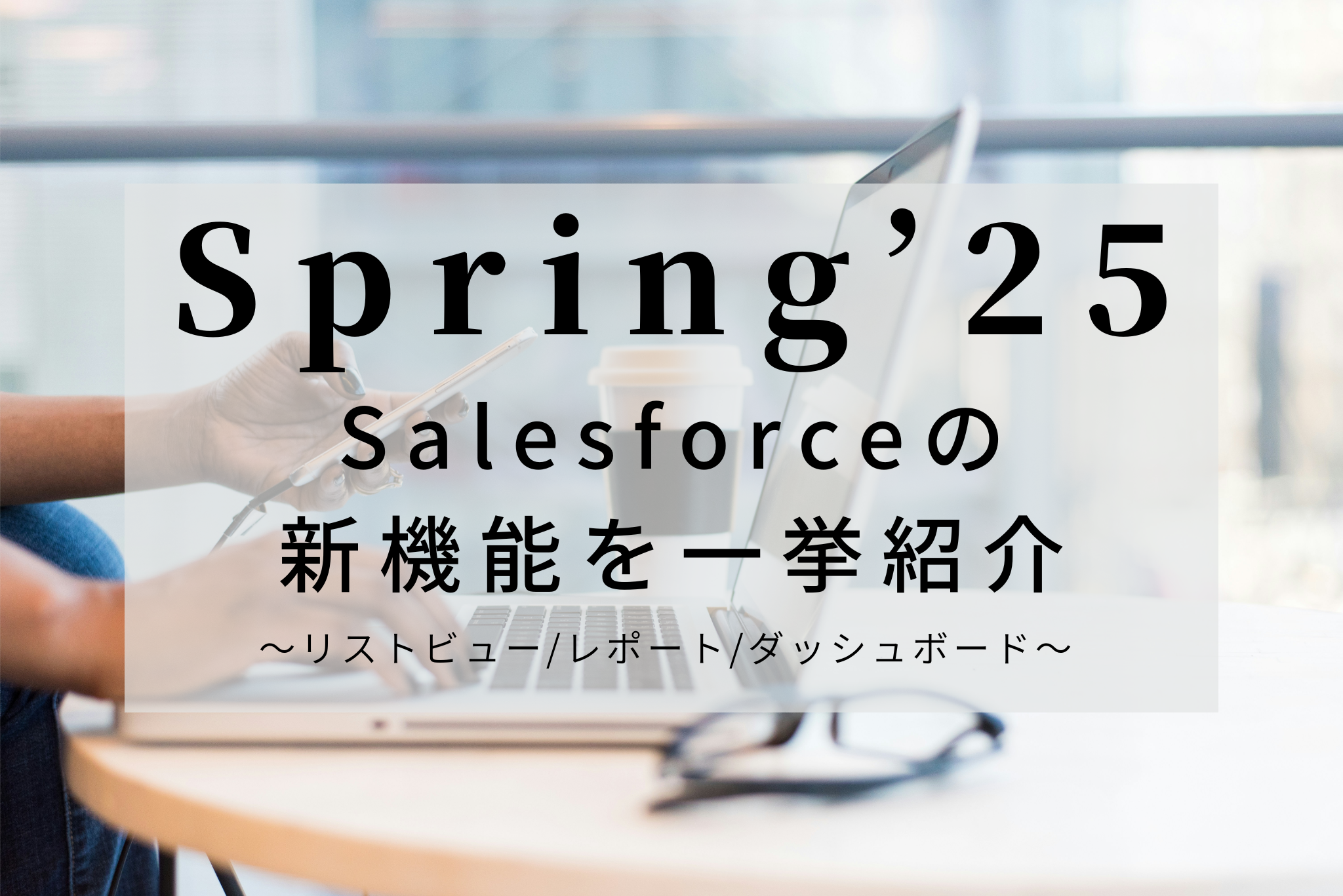 【Spring'25】Salesforceの新機能を一挙紹介～リストビュー/レポート/ダッシュボード～