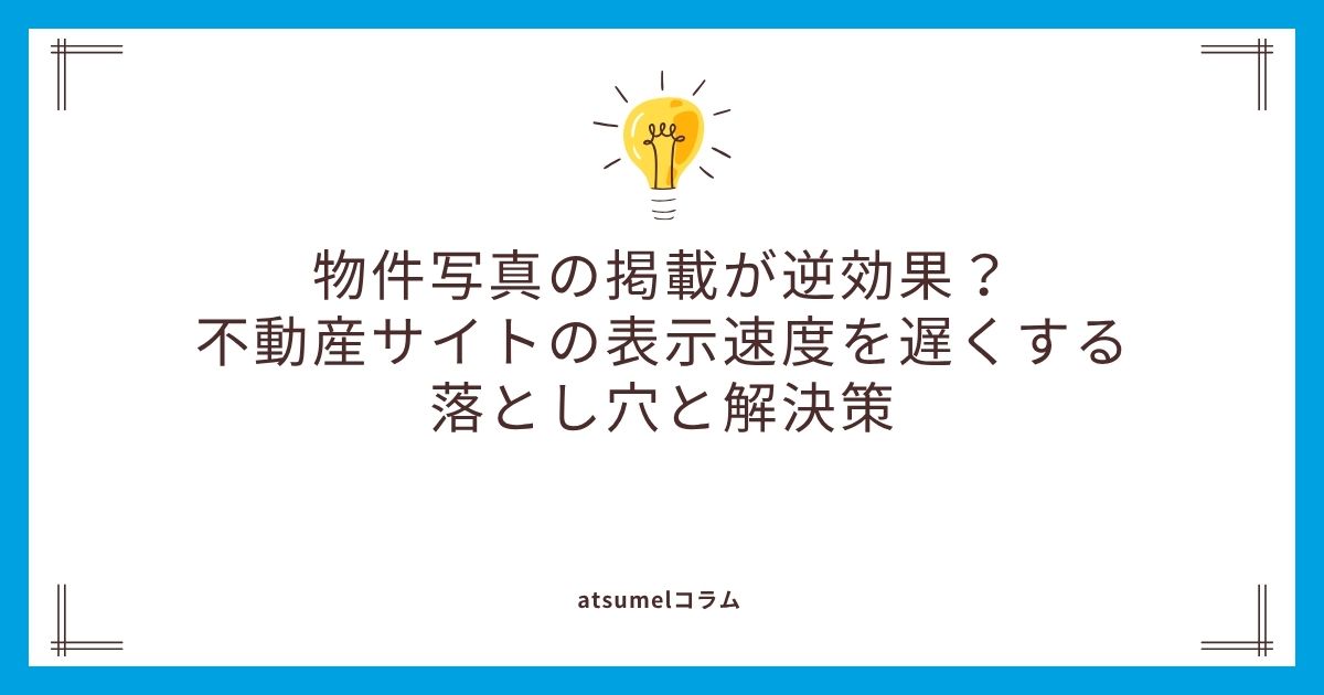 物件写真の掲載が逆効果？不動産サイトの表示速度を遅くする落とし穴と解決策