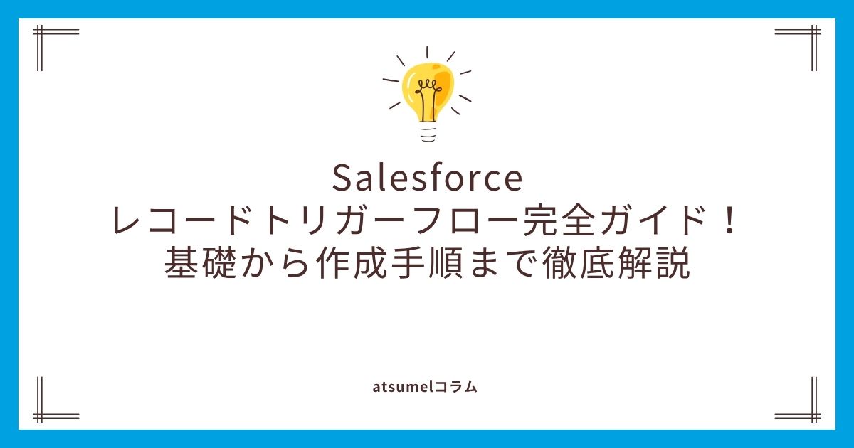 Salesforceレコードトリガーフロー完全ガイド！基礎から作成手順まで徹底解説
