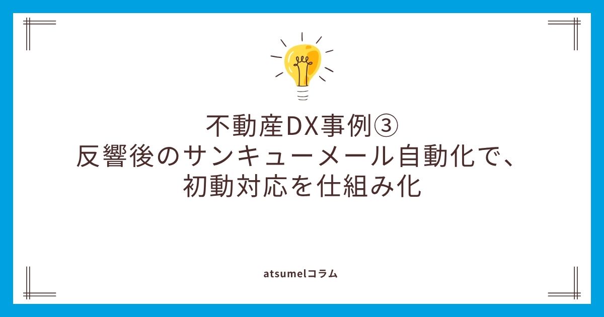 不動産DX事例③：反響後のサンキューメール自動化で、初動対応を仕組み化